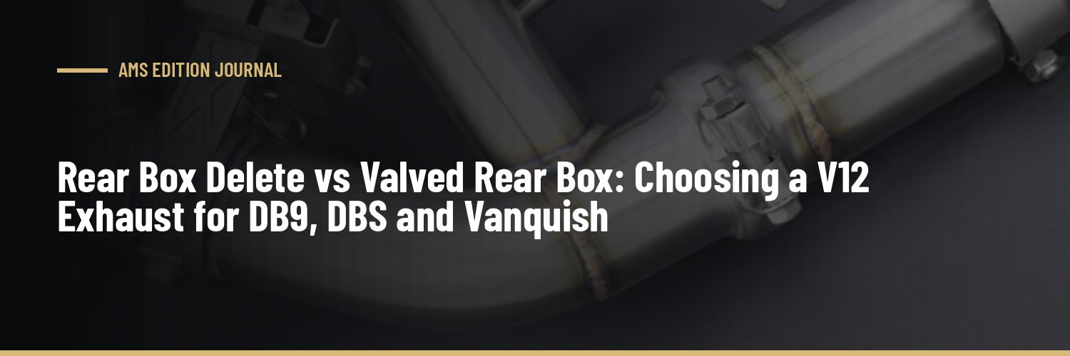Rear Box Delete vs Valved Rear Box: Choosing a V12 Exhaust for DB9, DBS and Vanquish