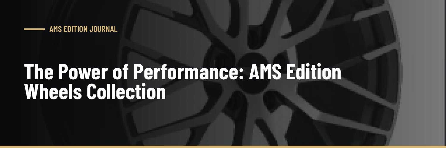 The Power of Performance: AMS Edition Wheels Collection